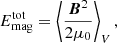 $$ \begin{aligned} E_{\rm mag}^\mathrm{tot}=\left\langle {{\boldsymbol{B}^2\over 2\mu _0}}\right\rangle _V , \end{aligned} $$