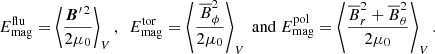 $$ \begin{aligned} E_{\rm mag}^\mathrm{flu}=\left\langle {{\boldsymbol{B}^{\prime \,2}\over 2\mu _0}}\right\rangle _V,\ \ E_{\rm mag}^\mathrm{tor}=\left\langle {{\overline{B}_\phi ^2\over 2\mu _0}}\right\rangle _V \ \mathrm{and}\ E_{\rm mag}^\mathrm{pol}=\left\langle {{\overline{B}_r^2+\overline{B}_\theta ^2\over 2\mu _0}}\right\rangle _V. \end{aligned} $$