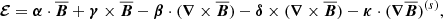 $$ \begin{aligned} \boldsymbol{\mathcal{E}}=\boldsymbol{\alpha }\cdot \boldsymbol{\overline{B}}+\boldsymbol{\gamma }\times \boldsymbol{\overline{B}} -\boldsymbol{\beta }\cdot (\boldsymbol{\nabla }\times \boldsymbol{\overline{B}}) -\boldsymbol{\delta }\times (\boldsymbol{\nabla }\times \boldsymbol{\overline{B}}) -\boldsymbol{\kappa }\cdot (\boldsymbol{\nabla }\boldsymbol{\overline{B}})^{(s)}, \end{aligned} $$