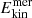 $ E_{\mathrm{kin}}^{\mathrm{mer}} $