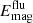 $ E_{\mathrm{mag}}^{\mathrm{flu}} $
