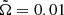 $ {\tilde{\Omega}}=0.01 $