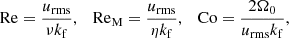 $$ \begin{aligned} \mathrm{Re}=\frac{u_{\rm rms}}{\nu k_{\rm f}},\quad \mathrm{Re}_{\rm M}=\frac{u_{\rm rms}}{\eta k_{\rm f}},\quad \mathrm{Co}={2\Omega _0\over u_{\rm rms}k_{\rm f}}, \end{aligned} $$