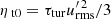 $ {\eta_{\text{ t0}}}=\tau_{\mathrm{tur}} u^{\prime\,2}_{\mathrm{rms}}/3 $