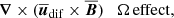 $$ \begin{aligned}&\boldsymbol{\nabla }\times (\boldsymbol{\overline{u}}_{\rm dif}\times \boldsymbol{\overline{B}})\quad \Omega \, \mathrm{effect}, \end{aligned} $$