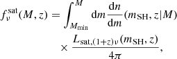 $$ \begin{aligned} f_{\nu }^\mathrm{sat}(M,z)&= \int _{M_{\rm min}}^{M}\mathrm{d}m \frac{\mathrm{d}n}{\mathrm{d}m}(m_{\rm SH},z|M) \nonumber \\&\quad \times \frac{L_{\mathrm{sat},(1+z)\nu }(m_{\rm SH},z)}{4\pi }, \end{aligned} $$