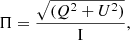 $$ \begin{aligned} \Pi = \frac{\sqrt{(Q^2 + U^2)}}{\mathrm{I}}, \end{aligned} $$