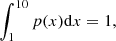 $$ \begin{aligned} \int _{1}^{10} p(x)\mathrm{d}x=1, \end{aligned} $$