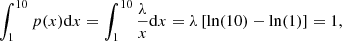 $$ \begin{aligned} \int _{1}^{10}p(x)\mathrm{d}x = \int _{1}^{10}\frac{\lambda }{x}\mathrm{d}x = \lambda \left[\ln (10)-\ln (1)\right]=1, \end{aligned} $$