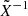 $ \tilde{X}^{-1} $