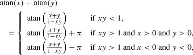 $$ \begin{aligned}&\mathrm{atan}(x)+\mathrm{atan}(y)\nonumber \\&\quad = {\left\{ \begin{array}{ll} \mathrm{atan}\left(\frac{x+y}{1-xy}\right)&\mathrm{if}\ xy < 1,\\ \mathrm{atan}\left(\frac{x+y}{1-xy}\right)+\pi&\mathrm{if}\ xy>1\ \mathrm{and}\ x>0\ \mathrm{and}\ y>0,\\ \mathrm{atan}\left(\frac{x+y}{1-xy}\right)-\pi&\mathrm{if}\ xy>1\ \mathrm{and}\ x<0\ \mathrm{and}\ y < 0, \end{array}\right.} \end{aligned} $$