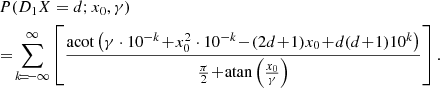 $$ \begin{aligned}&P(D_{1}X=d;x_{0},\gamma )\nonumber \\ &\!=\! \sum _{k\!=\!-\infty }^{\infty }\left[\frac{\mathrm{acot}\left(\gamma \cdot 10^{-k}\!+\!x_{0}^{2}\cdot 10^{-k}\!-\!(2d\!+\!1)x_{0}\!+\!d(d\!+\!1)10^{k}\right)}{\frac{\pi }{2}\!+\!\mathrm{atan}\left(\frac{x_{0}}{\gamma }\right)}\right]. \end{aligned} $$