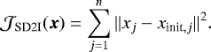 \begin{equation*} {\mathcal{J}}_{\textrm{SD2I}}(\boldsymbol{x}) = \sum_{j=1}^{n} {\Vert x_{j}-x_{\textrm{init},j}\Vert^2} .\end{equation*}