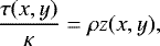 \begin{equation*} \frac{\tau(x,y)}{\kappa}=\rho z(x,y), \end{equation*}