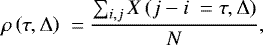 \begin{equation*} \rho\left(\tau,\Delta\right)~= \frac{\sum_{i,j} X\left(j-i~= \tau,\Delta\right)}{N},\end{equation*}