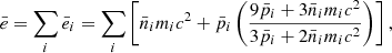 $$ \begin{aligned} \bar{e}=\sum _{i} \bar{e}_i=\sum _{i} \left[ \bar{n}_im_ic^2 +\bar{p}_i \left( \frac{9\bar{p}_i+3\bar{n}_im_ic^2}{3\bar{p}_i+2\bar{n}_im_ic^2} \right) \right], \end{aligned} $$