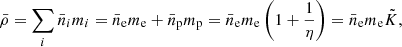 $$ \begin{aligned} {\bar{\rho }=\sum _{i} \bar{n}_i m_i= \bar{n}_{\rm e}m_{\rm e}+\bar{n}_{\rm p} m_{\rm p}=\bar{n}_{\rm e} m_{\rm e}\left( 1+\frac{1}{\eta }\right)=\bar{n}_{\rm e} m_{\rm e}\tilde{K},} \end{aligned} $$