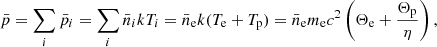 $$ \begin{aligned} \bar{p}=\sum _{i} \bar{p}_i=\sum _{i} \bar{n}_ik {T}_i=\bar{n}_{\rm e} k( {{T}}_{\rm e}+{{T}}_{\rm p})=\bar{n}_{\rm e} m_{\rm e}c^2\left(\Theta _{\rm e}+\frac{\Theta _{\rm p}}{\eta } \right), \end{aligned} $$