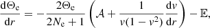 $$ \begin{aligned} \frac{\mathrm{d}\Theta _{\rm e}}{\mathrm{d}r}=-\frac{2\Theta _{\rm e}}{2N_{\rm e}+1}\left({\mathcal{A} }+ \frac{1}{v(1-v^2)}\frac{\mathrm{d}v}{\mathrm{d}r}\right) - \mathbb{E} , \end{aligned} $$
