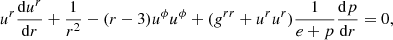 $$ \begin{aligned} u^r \frac{\mathrm{d}u^r}{\mathrm{d}r}+\frac{1}{r^2}-(r-3)u^\phi u^\phi +(g^{rr}+u^r u^r) \frac{1}{e+p} \frac{\mathrm{d}p}{\mathrm{d}r}=0, \end{aligned} $$