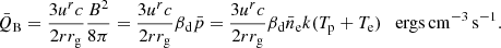 $$ \begin{aligned} \bar{Q}_{\rm B}=\frac{3u^r c}{2rr_{\rm g}}\frac{B^2}{8\pi } = \frac{3u^r c}{2rr_{\rm g}} \beta _{\rm d}\bar{p}= \frac{3u^r c}{2rr_{\rm g}} \beta _{\rm d}\bar{n}_{\mathrm{e}}k(T_{\rm p}+T_{\rm e})\quad {\mathrm{ergs\,cm^{-3}\,s^{-1}}}. \end{aligned} $$
