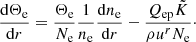 $$ \begin{aligned} \frac{\mathrm{d}\Theta _{\rm e}}{\mathrm{d}r}=\frac{\Theta _{\rm e}}{N_{\rm e}}\frac{1}{n_{\rm e}}\frac{\mathrm{d}n_{\rm e}}{\mathrm{d}r} - \frac{Q_{\rm ep}\tilde{K}}{\rho u^{r} N_{\rm e}}\cdot \end{aligned} $$