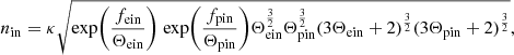 $$ \begin{aligned} n_{\rm in}=\kappa \sqrt{\mathrm{exp}{\left({\frac{f_{\rm e in}}{\Theta _{\rm e in}}}\right)}~\mathrm{exp}{\left({\frac{f_{\rm p in}}{\Theta _{\rm p in}}}\right)}\Theta _{\rm e in}^{\frac{3}{2}}\Theta _{\rm p in}^{\frac{3}{2}}{(3\Theta _{\rm e in}+2)^{\frac{3}{2}}} (3\Theta _{\rm p in}+2)^{\frac{3}{2}}}, \end{aligned} $$