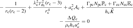 $$ \begin{aligned}&-\frac{1}{r_{\mathrm{c}}(r_{\mathrm{c}}-2)}+\frac{\lambda _{\mathrm{c}}^2\gamma _{\phi _{\mathrm{c}}}^2(r_{\mathrm{c}}-3)}{r_{\mathrm{c}}^4} +a_{\mathrm{c}}^2 {\mathcal{A} }_{\mathrm{c}}+\frac{\Gamma _{\mathrm{pc}} N_{\mathrm{pc}} \mathbb{P} _{\mathrm{c}}+\Gamma _{\mathrm{ec}} N_{\mathrm{ec}} \mathbb{E} _{\mathrm{c}}}{h_{\mathrm{c}}\tilde{K}} \nonumber \\&\quad ~~~ \quad \quad \quad \quad \quad \quad \quad \quad \quad \quad \quad \quad \quad -\frac{\Delta Q_{\mathrm{c}}}{\rho _{\mathrm{c}} h_{\mathrm{c}} u^r_{\mathrm{c}}}=0 \end{aligned} $$