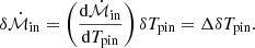 $$ \begin{aligned} \delta {\dot{\mathcal{M} }}_{\mathrm{in}}=\left(\frac{\mathrm{d}{\dot{\mathcal{M} }}_{\mathrm{in}}}{\mathrm{d}T_{\rm pin}}\right) \delta T_{\rm pin}= \Delta \delta T_{\rm pin} .\end{aligned} $$