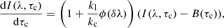 $$ \begin{aligned} {\mathrm{d}I(\lambda , \tau _{\rm c})\over \mathrm{d}\tau _{\rm c}}= \left(1+ {k_{\rm l}\over k_{\rm c}}\phi (\delta \lambda )\right)(I(\lambda ,\tau _{\rm c})-B(\tau _{\rm c})), \end{aligned} $$
