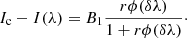 $$ \begin{aligned} I_{\rm c} -I(\lambda )= B_1 {r\phi (\delta \lambda )\over 1+r\phi (\delta \lambda )}\cdot \end{aligned} $$