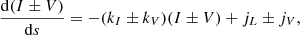 $$ \begin{aligned} {\mathrm{d}(I\pm V)\over \mathrm{d}s}= -(k_I\pm k_V)(I\pm V) +j_L \pm j_V, \end{aligned} $$