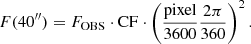 $$ \begin{aligned} F(40^{\prime \prime }) = F_{\rm OBS}\cdot \mathrm{CF} \cdot \left(\frac{\mathrm{pixel}}{3600}\frac{2\pi}{360}\right)^2. \end{aligned} $$