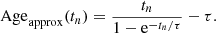 $$ \begin{aligned} \mathrm{Age}_{\rm approx}(t_n) = \frac{t_n}{1-\mathrm{e}^{-t_n/\tau }}-\tau . \end{aligned} $$
