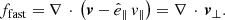 $$ \begin{aligned} {f}_{\rm fast} =\mathbf \nabla \, \cdot \, \left(\boldsymbol{v} - \hat{e}_\parallel \,v_{\parallel }\right) = \mathbf \nabla \,\cdot \, \boldsymbol{v}_\perp . \end{aligned} $$