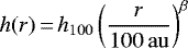 \begin{equation*} h(r)\,{=}\,h_{100} \left(\frac{r}{100\,\mathrm{au}}\right)^{\beta} \end{equation*}