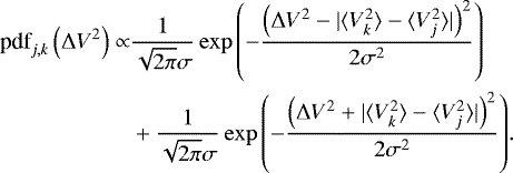 \begin{align*} \textrm{pdf}_{j,k}\left(\Delta V^2\right) \propto& \frac{1}{\sqrt{2 \pi} \sigma} \exp{\left(-\frac{\left(\Delta V^2-|\langle{V_k^2}\rangle - \langle{V_j^2}\rangle|\right)^2}{2 \sigma^2}\right)} \nonumber \\ &+\frac{1}{\sqrt{2 \pi} \sigma} \exp{\left(-\frac{\left(\Delta V^2+|\langle{V_k^2}\rangle - \langle{V_j^2}\rangle|\right)^2}{2 \sigma^2}\right)}.\end{align*}