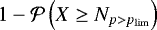 $1-\mathcal{P}\left(X \geq N_{p>p_{\mathrm{lim}}} \right)$