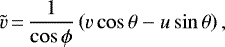 \begin{equation*} \tilde{v}\,{=}\,\frac{1}{\cos{\phi}} \left(v \cos{\theta} - u \sin{\theta} \right), \end{equation*}