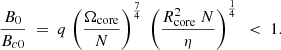 $$ \begin{aligned} {{{B}_{0}}\over {{B}_{c0}}}~=~{q}~{\left({{\Omega _\mathrm{core} }\over {N}}\right)^{{7}\over {4}}}~\left({{{R}_\mathrm{core} ^{2}~{N}}\over {\eta }}\right)^{{1}\over {4}}~ < ~1. \end{aligned} $$