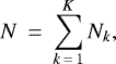\begin{eqnarray*} N &\,{=}\,& \sum_{k\,{=}\,1}^{K} N_k,\end{eqnarray*}