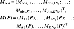\begin{align*} &{\vec M}_{\textrm{obs}} \,{=}\, (M_{\textrm{obs},11},\ldots,M_{\textrm{obs},1N_1};\ldots; \nonumber\\ &\qquad \quad M_{\textrm{obs},K1},\ldots,M_{\textrm{obs},KN_K})^{\textrm{T}}, \nonumber\\ &{\vec M}({\vec P}) \,{=}\, (M_{11}({\vec P}),\ldots,M_{1N_1}({\vec P});\ldots; \nonumber\\ &\qquad\quad\, M_{K1}({\vec P}),\ldots,M_{KN_K}({\vec P}))^{\textrm{T}}\end{align*}