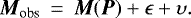 \begin{eqnarray*} {\vec M}_{\textrm{obs}} &\,{=}\,& {\vec M}({\vec P}) &#x002B; {\epsilon} &#x002B; {\upsilon}.\end{eqnarray*}