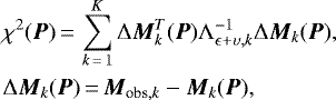\begin{align*} &\chi^2({\vec P}) \,{=}\, \sum_{k\,{=}\,1}^{K} \Delta{\vec M}_k^T({\vec P}) \Lambda_{{\epsilon&#x002B;\upsilon},k}^{-1} \Delta{\vec M}_k({\vec P}), \nonumber\\ &\Delta{\vec M}_k({\vec P}) \,{=}\, {\vec M}_{\textrm{obs},k} - {\vec M}_k({\vec P}),\end{align*}