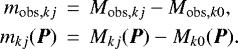 \begin{eqnarray*} m_{\textrm{obs},kj} &\,{=}\,& M_{\textrm{obs},kj} - M_{\textrm{obs},k0}, \nonumber\\ m_{kj} ({\vec P}) &\,{=}\,& M_{kj}({\vec P}) - M_{k0}({\vec P}).\end{eqnarray*}