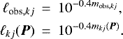 \begin{eqnarray*} \ell_{\textrm{obs},kj} &\,{=}\,& 10^{-0.4m_{\textrm{obs},kj}}, \nonumber\\ \ell_{kj}({\vec P}) &\,{=}\,& 10^{-0.4m_{kj}({\vec P})}.\end{eqnarray*}