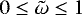 $0 \leq \tilde{\omega} \leq 1$