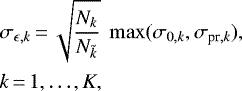 \begin{align*} &\sigma_{{\epsilon},k} \,{=}\, \sqrt{\frac{N_k}{N_{\tilde{k}}}} \; \max (\sigma_{0,k}, \sigma_{\textrm{pr},k}), \nonumber\\ & k\,{=}\,1,\ldots,K,\end{align*}