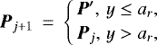 \begin{eqnarray*} {\vec P}_{j&#x002B;1} &\,{=}\,& \left\{ \begin{array}{ll} {\vec P}&#x0027;, & y \leq a_r, \\[2pt] {\vec P}_{j}, & y > a_r, \end{array}\right. \end{eqnarray*}