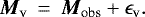 \begin{eqnarray*} {\vec M}_{\textrm{v}}&\,{=}\,& {\vec M}_{\textrm{obs}} &#x002B; {\epsilon}_{\textrm{v}}. \end{eqnarray*}